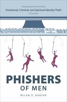 Phishers of Men: Recognizing and Overcoming Emotional, Criminal, and Spiritual Identity Theft: A True Story
