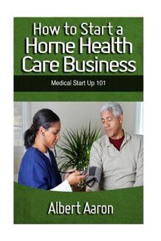 Paperback How to Start a Home Health Care Business: Medical Start Up 101 Book