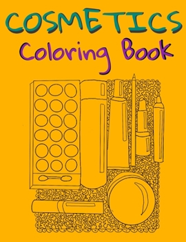 Cosmetics Coloring Book: Cosmetics And Skin Care Equipment Coloring Book For Girls & Women