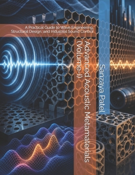 Paperback Advanced Acoustic Metamaterials (Volume-I): A Practical Guide to Wave Engineering, Structural Design, and Industrial Sound Control Book