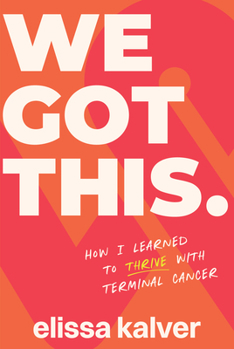 Hardcover We Got This: How I Learned to Thrive with Terminal Cancer Book