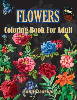 Flowers: Coloring Book For Adult Featuring Beautiful Flowers and Nature Patterns for Stress Relief and Relaxation.