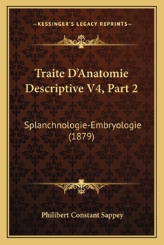 Paperback Traite D'Anatomie Descriptive V4, Part 2: Splanchnologie-Embryologie (1879) [French] Book
