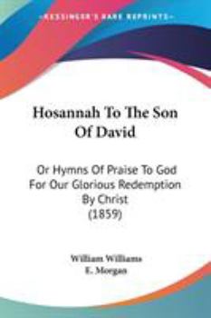 Hosannah To The Son Of David: Or Hymns Of Praise To God For Our Glorious Redemption By Christ