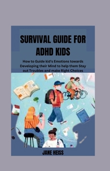 Paperback Survival guide for ADHD kids: How to guide kid's Emotions towards developing their mind to help them stay out of troubles and make right choices Book