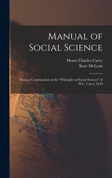 Hardcover Manual of Social Science: Being a Condensation of the "Principles of Social Science" of H.C. Carey, Ll.D Book