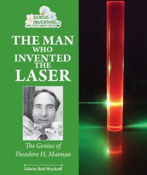 Laser Man: Theodore H. Maiman and His Brilliant Invention (Genius at Work! Great Inventor Biographies) - Book  of the Genius at Work! Great Inventor Biographies