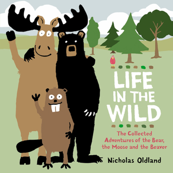 Hardcover Life in the Wild: The Collected Adventures of the Bear, the Moose and the Beaver Book