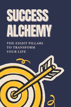 Paperback Success Alchemy: The 8 Pillars to Transform Your Life: Unlock the Secrets of Productivity, Confidence, and Personal Growth Book
