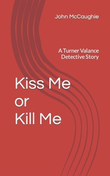 Paperback Kiss Me or Kill Me: A Turner Valance Detective Story Book