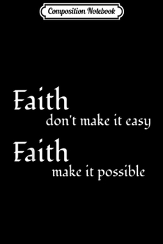 Composition Notebook: Faith Don't Make It Easy Faith Make It Possible Bible Quote  Journal/Notebook Blank Lined Ruled 6x9 100 Pages