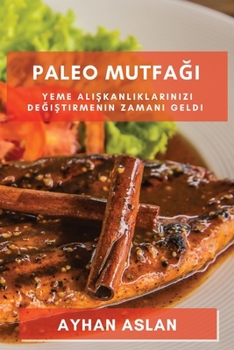 Paperback Paleo Mutfa&#287;&#305;: Yeme al&#305;&#351;kanl&#305;klar&#305;n&#305;z&#305; de&#287;i&#351;tirmenin zaman&#305; geldi [Turkish] Book