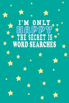 I m Only Happy The Secret Is Word searches Notebook Lovers Gift: Lined Notebook / Journal Gift, 120 Pages, 6x9, Soft Cover, Matte Finish