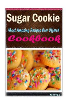 Sugar Cookie: Delicious and Healthy Recipes You Can Quickly & Easily Cook