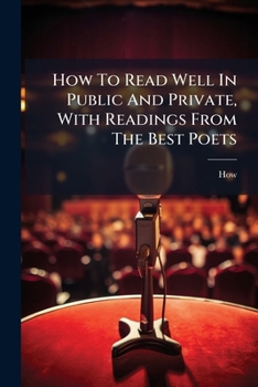 Paperback How To Read Well In Public And Private, With Readings From The Best Poets Book