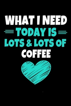 Paperback What I Need Today Is Lots Lots Coffee: Coffee Notebook Gift - 120 Dot Grid Page Book