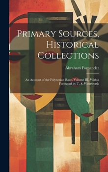 Hardcover Primary Sources, Historical Collections: An Account of the Polynesian Race, Volume III, With a Foreword by T. S. Wentworth Book