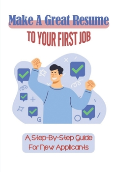 Paperback Make A Good Resume: Detailed Instructions To Create An Outstanding Resume: Write Your First Resume Book