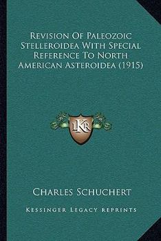 Paperback Revision Of Paleozoic Stelleroidea With Special Reference To North American Asteroidea (1915) Book