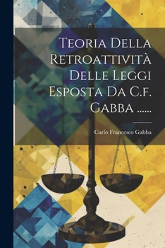 Paperback Teoria Della Retroattività Delle Leggi Esposta Da C.f. Gabba ...... [Italian] Book