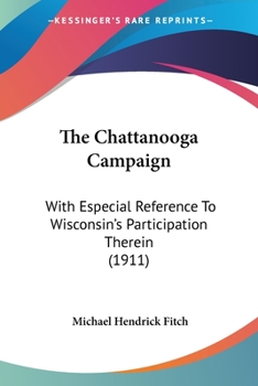 Paperback The Chattanooga Campaign: With Especial Reference To Wisconsin's Participation Therein (1911) Book