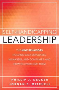 Hardcover Self-Handicapping Leadership: The Nine Behaviors Holding Back Employees, Managers, and Companies, and How to Overcome Them Book