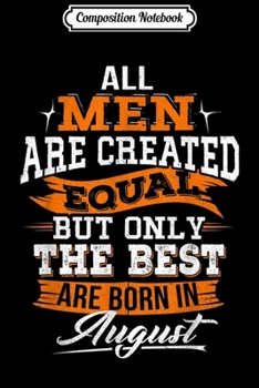 Composition Notebook: All Men Created Equal But The Best Born In August  Journal/Notebook Blank Lined Ruled 6x9 100 Pages