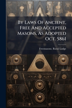 By Laws Of Ancient, Free And Accepted Masons, As Adopted Oct. 5861: With Extracts From The Constitutions Of The Grand Lodge Of Massachusetts...