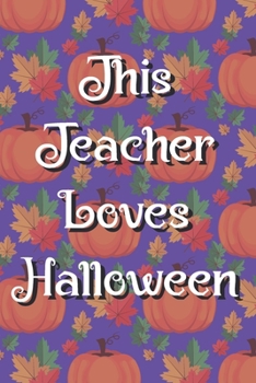 This Teacher Loves Halloween: Funny Notebook Novelty Halloween Pumpkin Themed Gift for Teachers ~ Blank Lined Journal to Write In Ideas (6" x 9", 120 pages)