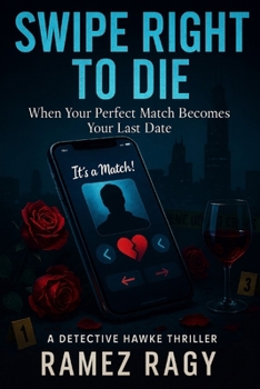 Swipe Right to Die: When Your Perfect Match Becomes Your Last Date: A Detective Hawke Thriller (Detective Atlas Hawke Thrillers)