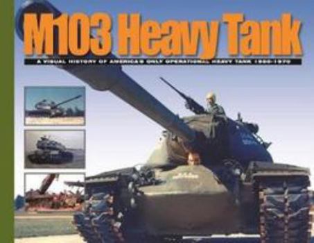 Paperback M103 Heavy Tank: A Visual History of America's Only Operational Heavy Tank 1950-1970 (Visual History Series) Book