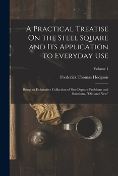 Paperback A Practical Treatise On the Steel Square and Its Application to Everyday Use: Being an Exhaustive Collection of Steel Square Problems and Solutions, " Book