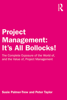 Hardcover Project Management: It's All Bollocks!: The Complete Exposure of the World Of, and the Value Of, Project Management Book