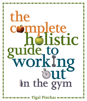 Paperback The Complete Holistic Guide to Working Out in the Gym Book