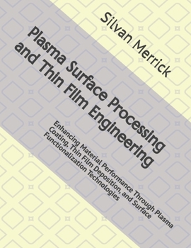 Paperback Plasma Surface Processing and Thin Film Engineering: Enhancing Material Performance Through Plasma Coating, Thin Film Deposition, and Surface Functionalization Technologies Book