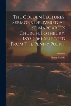 Paperback The Golden Lectures, Sermons Delivered At St. Margaret's Church, Lothbury, 1853 (-56). Selected From The Penny Pulpit Book