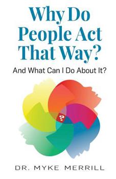 Paperback Why Do People Act That Way?: And What Can I Do About It? Book