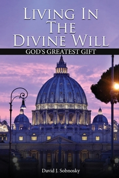 Living In The Divine Will: Gods Greatest Gift