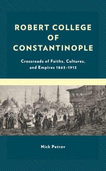 Hardcover Robert College of Constantinople: Crossroads of Faiths, Cultures, and Empires 1863-1913 Book