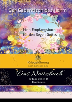 Der Gabentisch des Herrn das Notizbuch: 42 Tage geben und empfangen (German Edition)