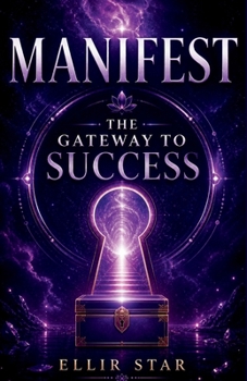 Manifest The Gateway To Success: How to Align Your Mind, Habits, and Purpose for Lasting Success