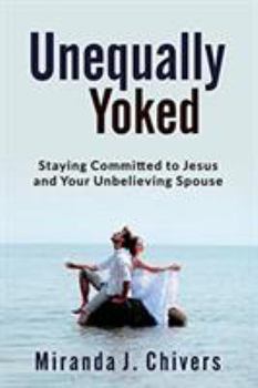 Paperback Unequally Yoked: Staying Committed to Jesus and Your Unbelieving Spouse Book