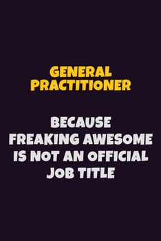 Paperback General practitioner, Because Freaking Awesome Is Not An Official Job Title: 6X9 Career Pride Notebook Unlined 120 pages Writing Journal Book