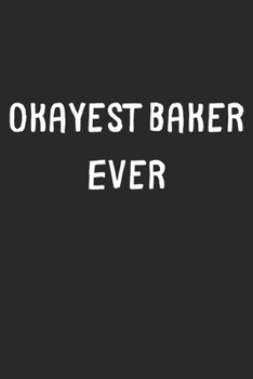 Paperback Okayest Baker Ever: Lined Journal, 120 Pages, 6 x 9, Funny Baker Gift Idea, Black Matte Finish (Okayest Baker Ever Journal) Book