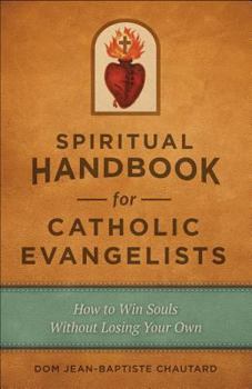 Paperback Spiritual Handbook for Catholic Evangelists: How to Win Souls Without Losing Your Own Book