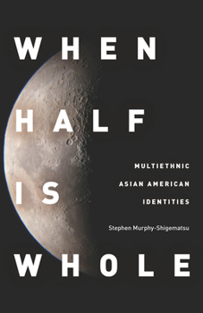 Paperback When Half Is Whole: Multiethnic Asian American Identities Book