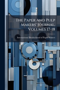 Paperback The Paper And Pulp Makers' Journal, Volumes 17-18 Book