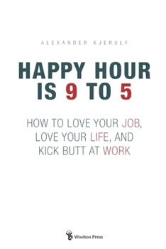 Paperback Happy Hour is 9 to 5: How to Love your Job, Love your Life, and Kick Butt at Work Book