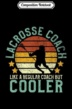 Composition Notebook: Mens Lacrosse Coach Like a Regular Coach But Cooler Lax Gift  Journal/Notebook Blank Lined Ruled 6x9 100 Pages