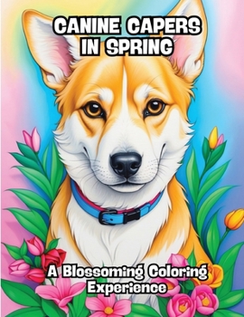 Paperback Canine Capers in Spring: A Blossoming Coloring Experience Book